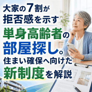 大家の7割が拒否感を示す単身高齢者の部屋探し。住まい確保へ向けた新制度を解説