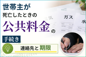 世帯主が死亡したときの公共料金の手続き連絡先と期限