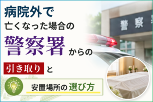 病院外で亡くなった場合の警察署からの引き取りと安置場所の選び方